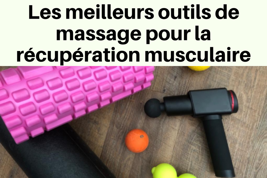 MEILLEURS OUTILS DE MASSAGE POUR LA RECUPERATION MUSCULAIRE